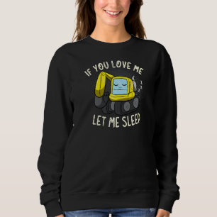 If You Love Me Let Me Sleep Sleeping Excavator Sweatshirt