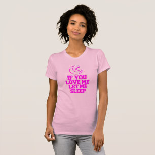 If You Love Me Let Me Sleep T-Shirt