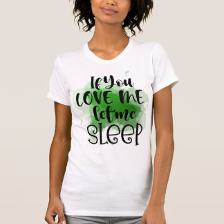 If You Love Me Let Me Sleep T-Shirt