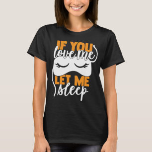 If You Love Me Let Me Sleep T-Shirt