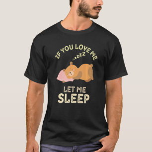 If You Love Me Let Me Sleep  Tired Funny Bear T-Shirt