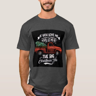 If You Love Me You'll Let Me Get the Big Christmas T-Shirt