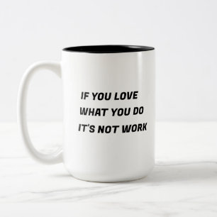IF YOU LOVE WHAT YOU DO IT'S NOT WORK Two-Tone COFFEE MUG