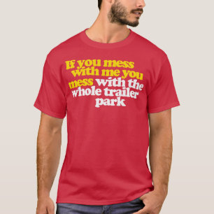 If You Mess With Me You Mess With The Whole Traile T-Shirt