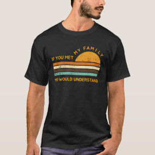 If You Met My Family You Would Understand Vintage T-Shirt