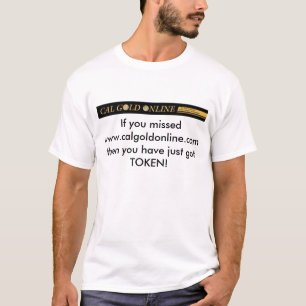 "If you missed www.calgoldonline.com then" T-Shirt