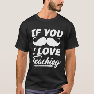 If You Moustache I Love Teaching Shirt Teacher Cin