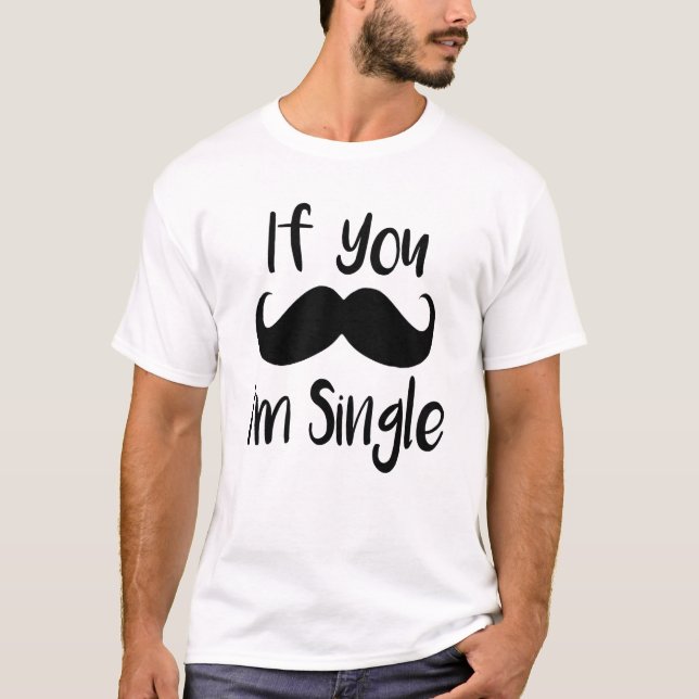 If you must ask i am single funny moustache T-Shirt (Front)