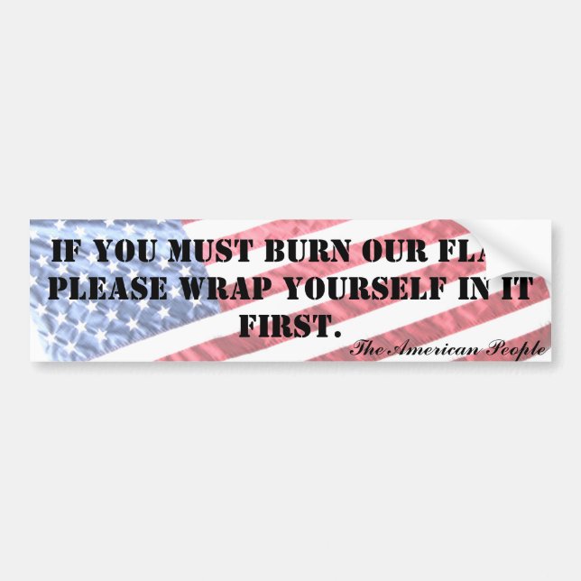 IF YOU MUST BURN OUR FLAG... BUMPER STICKER (Front)