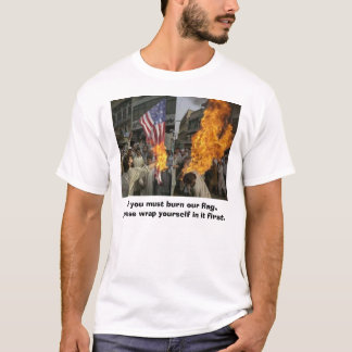 If you must burn our flag, please wrap yourself... T-Shirt