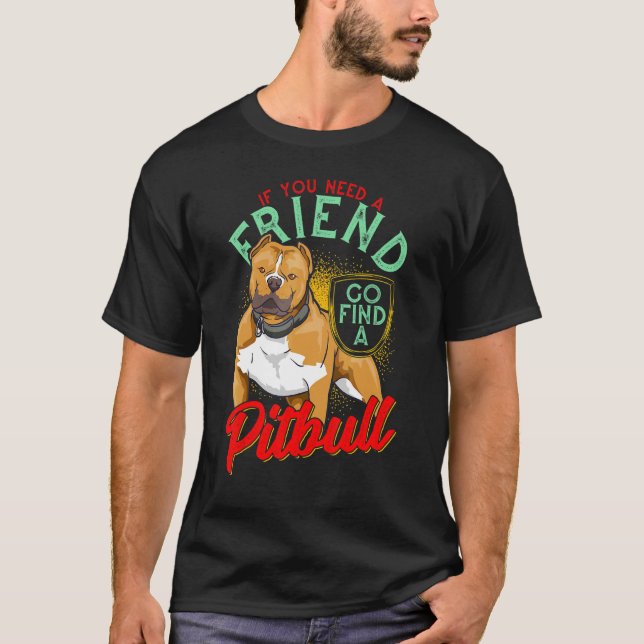 If You Need A Friend Go Find A Pitbull Lovely Pitb T-Shirt (Front)