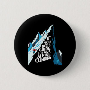 If You Need A Guide It's Not Alpine Climbing  6 Cm Round Badge