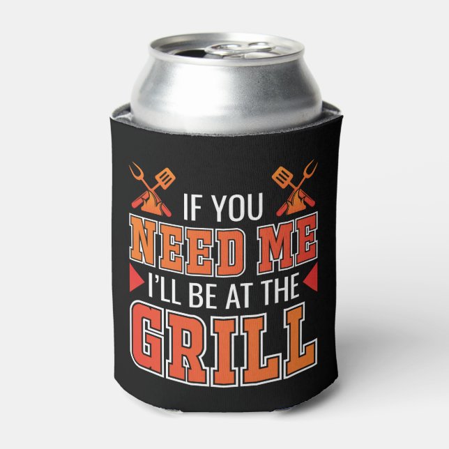 If You Need Me I'll Be At The Grill Can Cooler (Can Front)