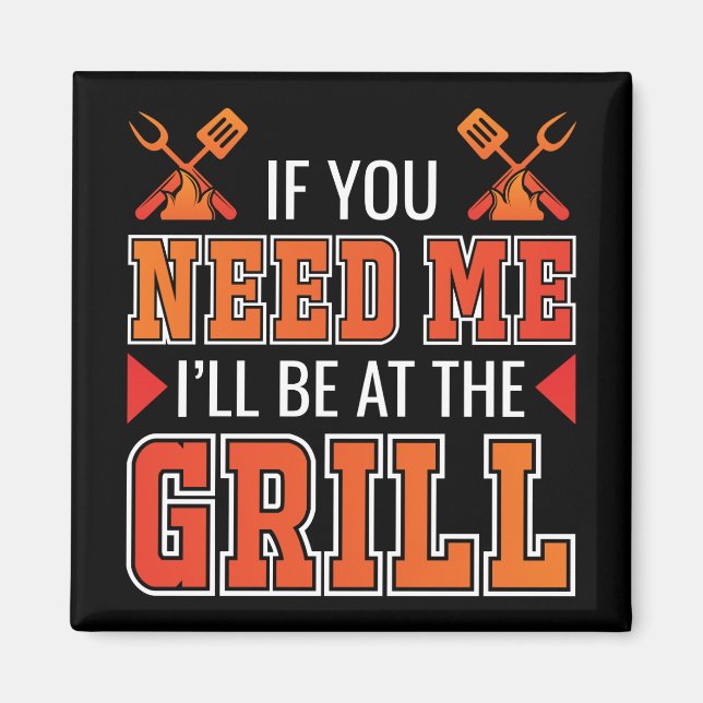 If You Need Me I'll Be At The Grill Magnet (Front)