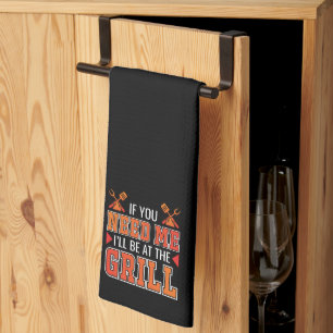 If You Need Me I'll Be At The Grill Tea Towel
