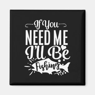 If You Need Me I'll Be Fishing Funny Fisherman Magnet