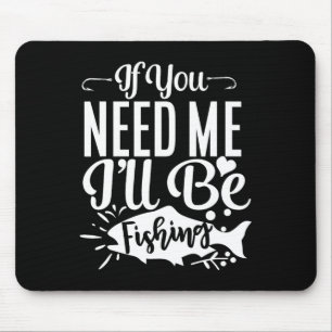 If You Need Me I'll Be Fishing Funny Fisherman Mouse Mat