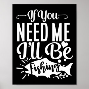 If You Need Me I'll Be Fishing Funny Fisherman  Poster
