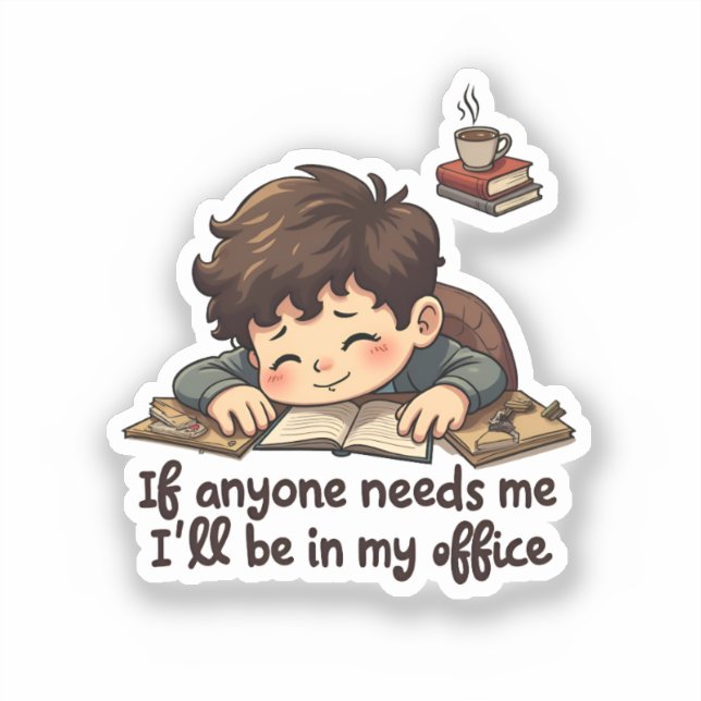 "If You Need Me, I'll Be in My Office" sticker (Front)