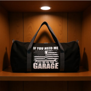 IF YOU NEED ME I'LL BE IN THE GARAGE DUFFLE BAG