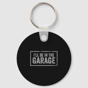 If You Need Me I'll Be In The Garage I Can't I Hav Key Ring