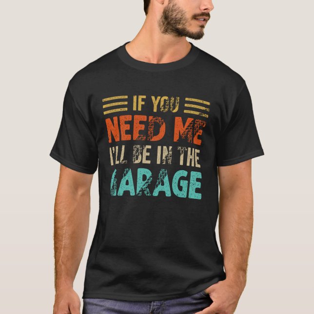 If You Need Me I'll Be In The Garage Mechanic Vint T-Shirt (Front)
