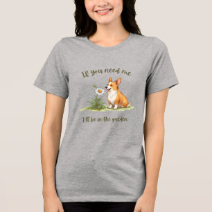 If you need me, I'll be in the garden Tri-Blend Shirt