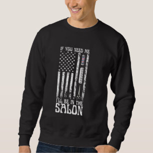 If You Need Me I'll Be In The Salon Barber America Sweatshirt