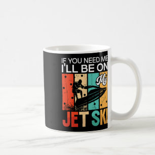 If You Need Me I'll Be On My Jet Ski Jet Skiing Re Coffee Mug