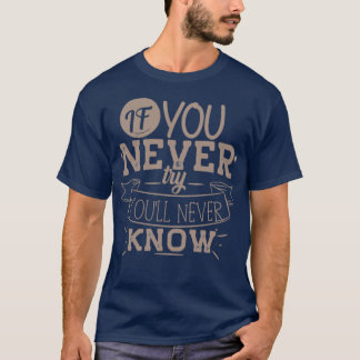 If You Never Try Youx27ll Will Never Know T-Shirt