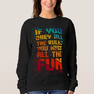 If You Obey All The Rules You Miss All The Fun Sweatshirt