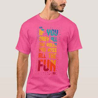 If You Obey All The Rules You Miss All The Fun T-Shirt