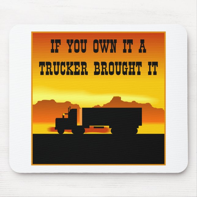 If You Own It A Trucker Brought It  #0011 Mouse Mat (Front)