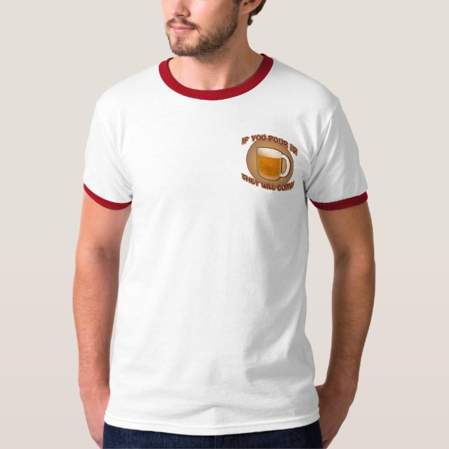 If you pour it, they will come! T-Shirt (Front)