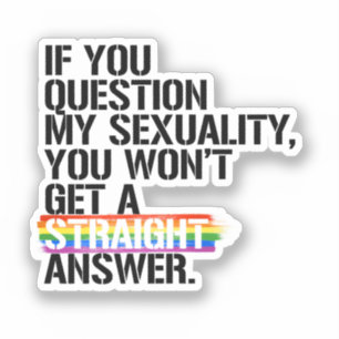 If you question my sexuality