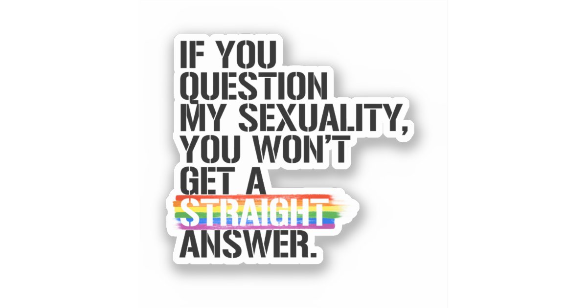 If you question my sexuality | Zazzle
