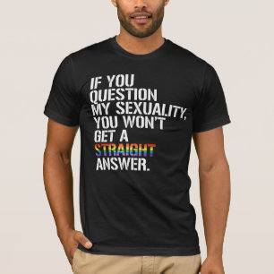 If you question my sexuality T-Shirt