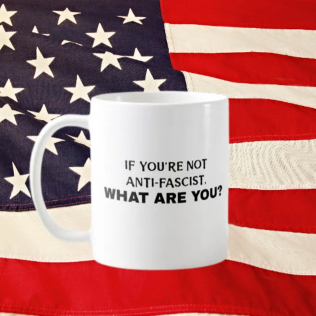If You’re Not Anti-Fascist, What Are You? | Bold Coffee Mug (Creator Uploaded)