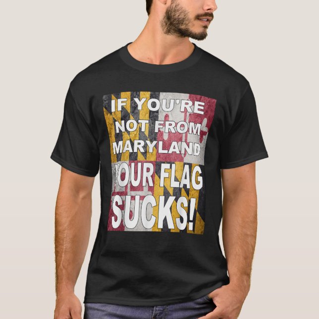 IF YOU RE NOT FROM MARYLAND YOUR FLAG SUCKS funny  T-Shirt (Front)