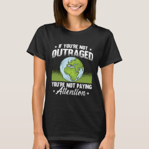 If You re Not Outraged Environment Protect Climate T-Shirt