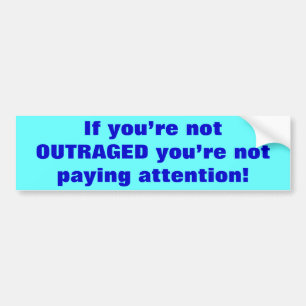 If you’re not OUTRAGED you’re not paying attent... Bumper Sticker