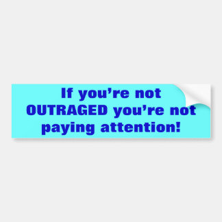 If you’re not OUTRAGED you’re not paying attent... Bumper Sticker