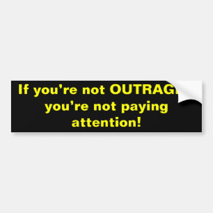 If you’re not OUTRAGED you’re not paying attent... Bumper Sticker