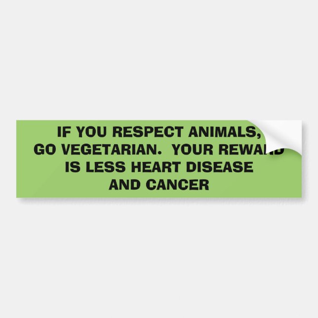 IF YOU RESPECT ANIMALS, GO VEGETARIAN.  YOUR REW.. BUMPER STICKER (Front)