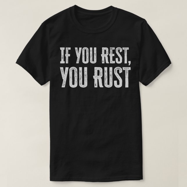 If You Rest You Rust motivational phrases inspirat T-Shirt (Design Front)