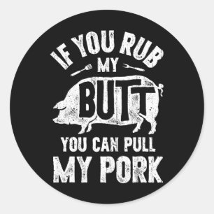 If You Rub My Butt You Can Pull My Pork Funny Bbq  Classic Round Sticker
