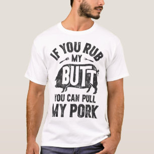 If You Rub My Butt You Can Pull My Pork Funny Bbq T-Shirt