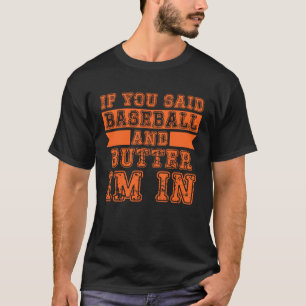 If You Said Baseball And Butter I m In T-Shirt