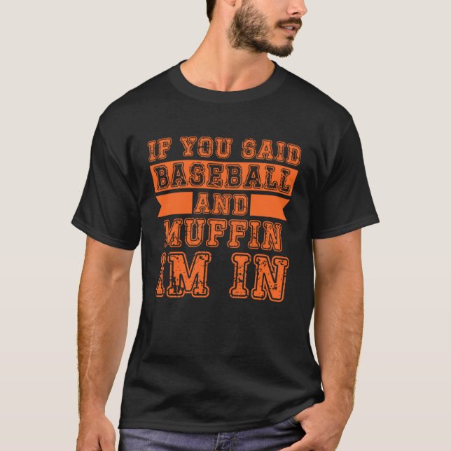 If You Said Baseball And Muffin I m In T-Shirt (Front)