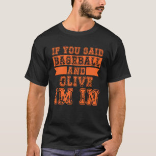 If You Said Baseball And Olive I m In T-Shirt